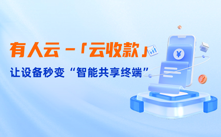有人云上線「云收款」：0門(mén)檻讓共享設(shè)備輕松變現(xiàn)，3步開(kāi)啟“躺賺”模式
